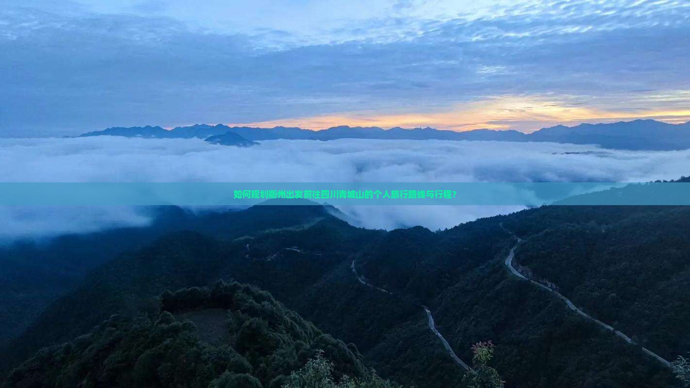 如何规划衢州出发前往四川青城山的个人旅行路线与行程？