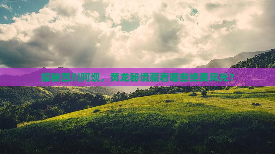 探秘四川阿坝，黄龙秘境藏着哪些绝美风光？