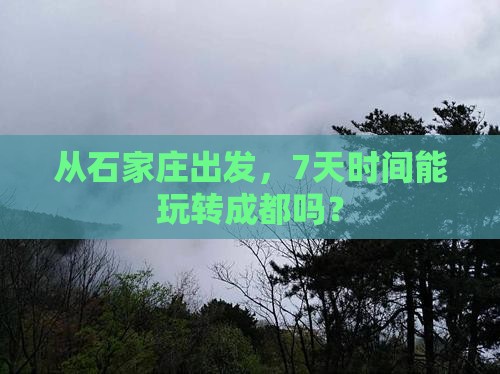 从石家庄出发，7天时间能玩转成都吗？