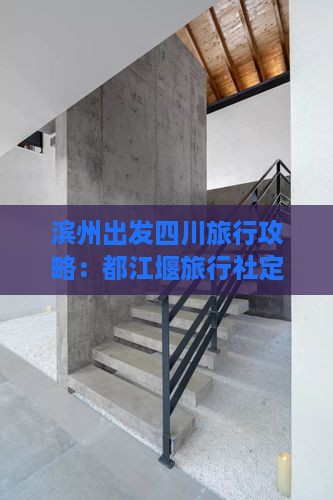 滨州出发四川旅行攻略：都江堰旅行社定制游