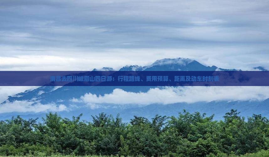 南昌去四川峨眉山四日游:行程路线、费用预算、距离及动车时刻表 南昌去四川峨眉山四日游:行程路线、费用预算、距离及动车时刻表