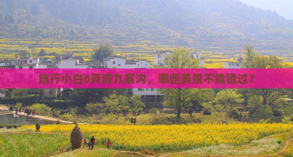 旅行小白6月游九寨沟，哪些美景不能错过？