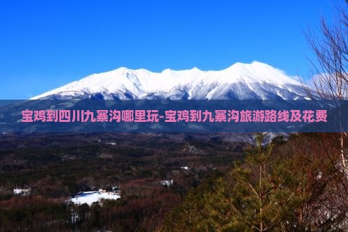 宝鸡到四川九寨沟哪里玩-宝鸡到九寨沟旅游路线及花费