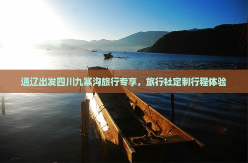 通辽出发四川九寨沟旅行专享，旅行社定制行程体验