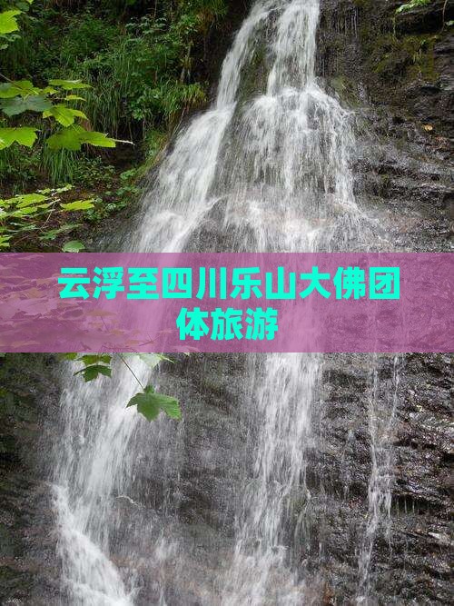 云浮至四川乐山大佛团体旅游