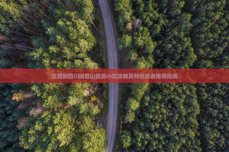 定西到四川峨眉山旅游小吃攻略及特色美食推荐指南