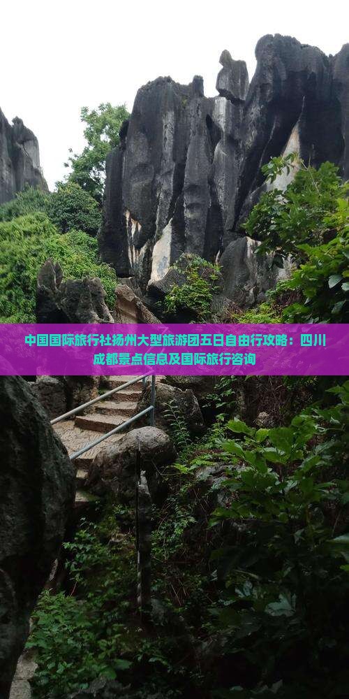 中国国际旅行社扬州大型旅游团五日自由行攻略：四川成都景点信息及国际旅行咨询