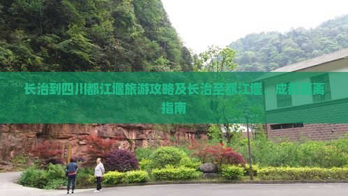 长治到四川都江堰旅游攻略及长治至都江堰、成都距离指南