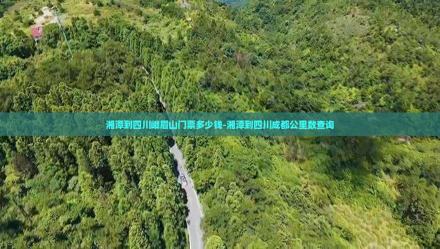 湘潭到四川峨眉山门票多少钱-湘潭到四川成都公里数查询