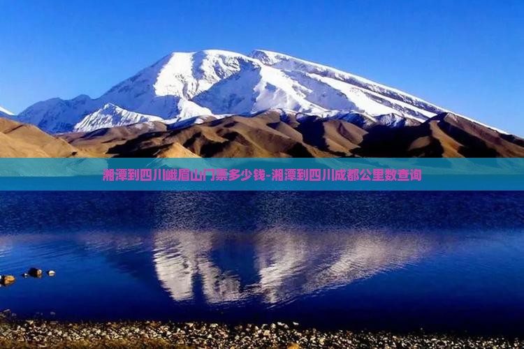 湘潭到四川峨眉山门票多少钱-湘潭到四川成都公里数查询