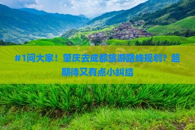 #1问大家！肇庆去成都旅游路线规划？超期待又有点小纠结