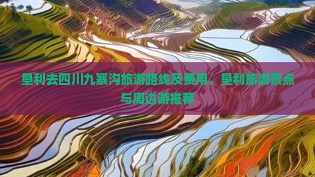 垦利去四川九寨沟旅游路线及费用，垦利旅游景点与周边游推荐