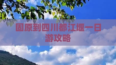 固原到四川都江堰一日游攻略