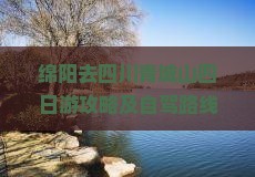 绵阳去四川青城山四日游攻略及自驾路线与费用预算