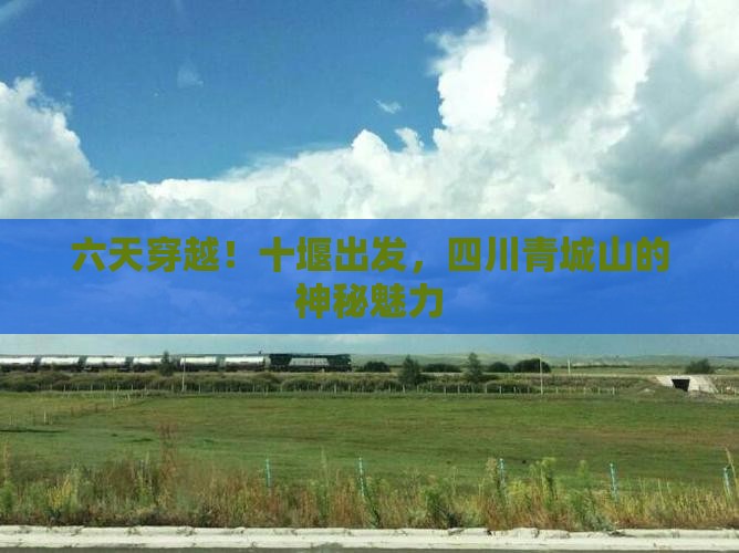 六天穿越！十堰出发，四川青城山的神秘魅力