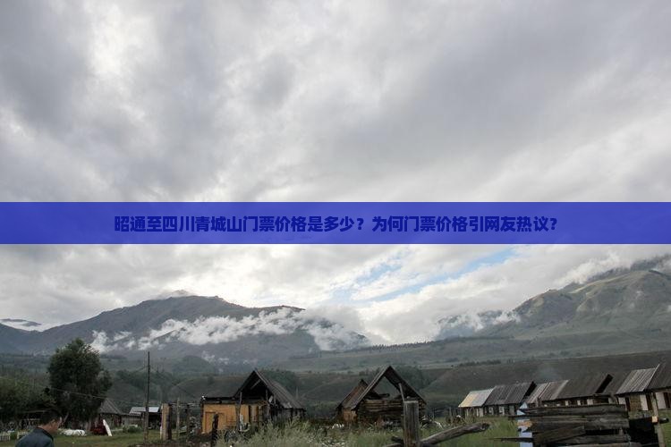 昭通至四川青城山门票价格是多少？为何门票价格引网友热议？