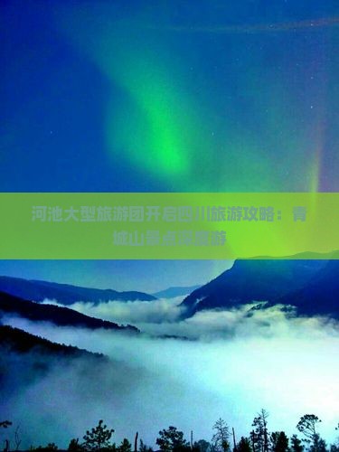 河池大型旅游团开启四川旅游攻略：青城山景点深度游