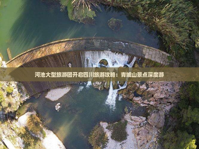 河池大型旅游团开启四川旅游攻略：青城山景点深度游