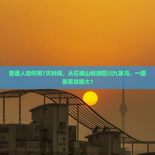 普通人如何用7天时间，从石嘴山畅游四川九寨沟，一路美景攻略大？