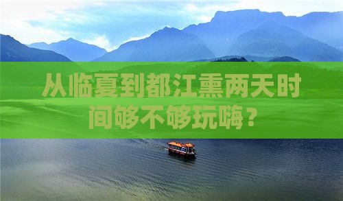 从临夏到都江熏两天时间够不够玩嗨？