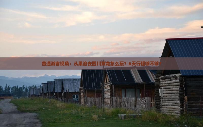 普通游客视角：从果洛去四川黄龙怎么玩？6天行程够不够？