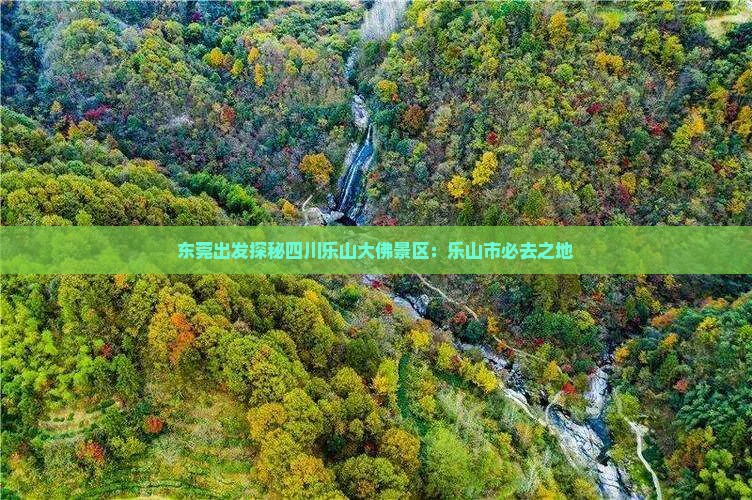 东莞出发探秘四川乐山大佛景区：乐山市必去之地
