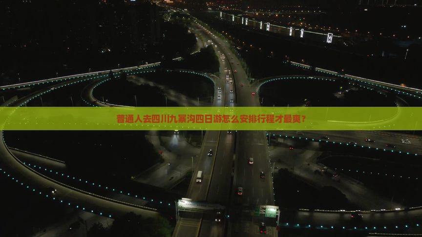 普通人去四川九寨沟四日游怎么安排行程才最爽? 普通人去四川九寨沟四日游怎么安排行程才最爽?