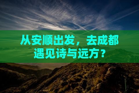 从安顺出发，去成都遇见诗与远方？