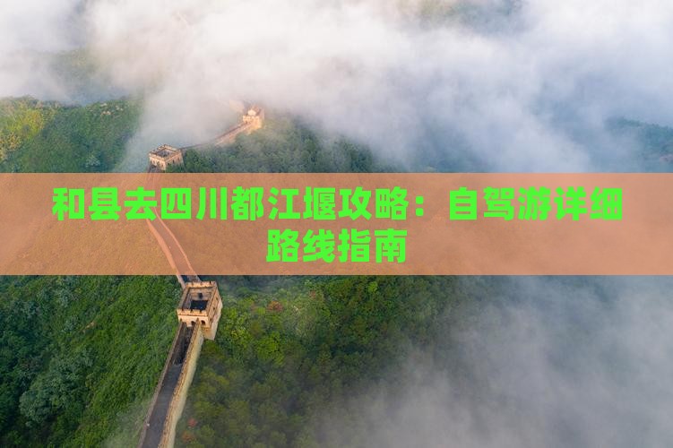 和县去四川都江堰攻略：自驾游详细路线指南