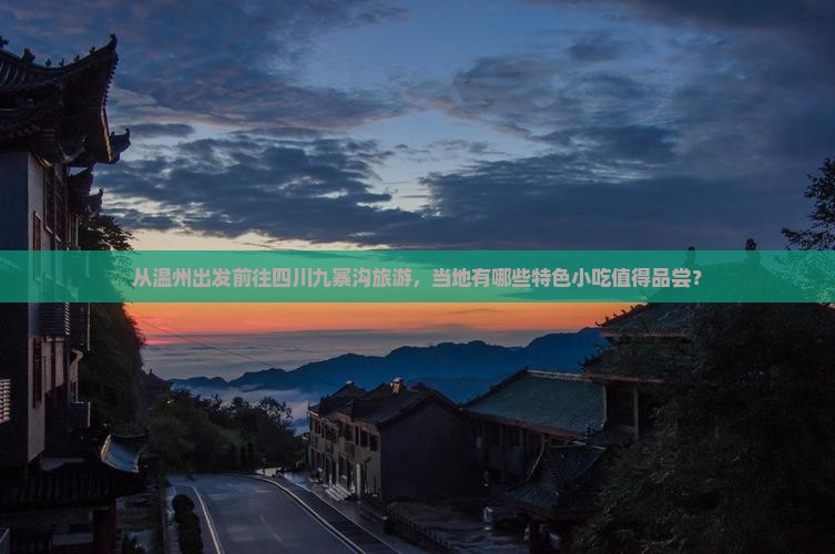从温州出发前往四川九寨沟旅游，当地有哪些特色小吃值得品尝？