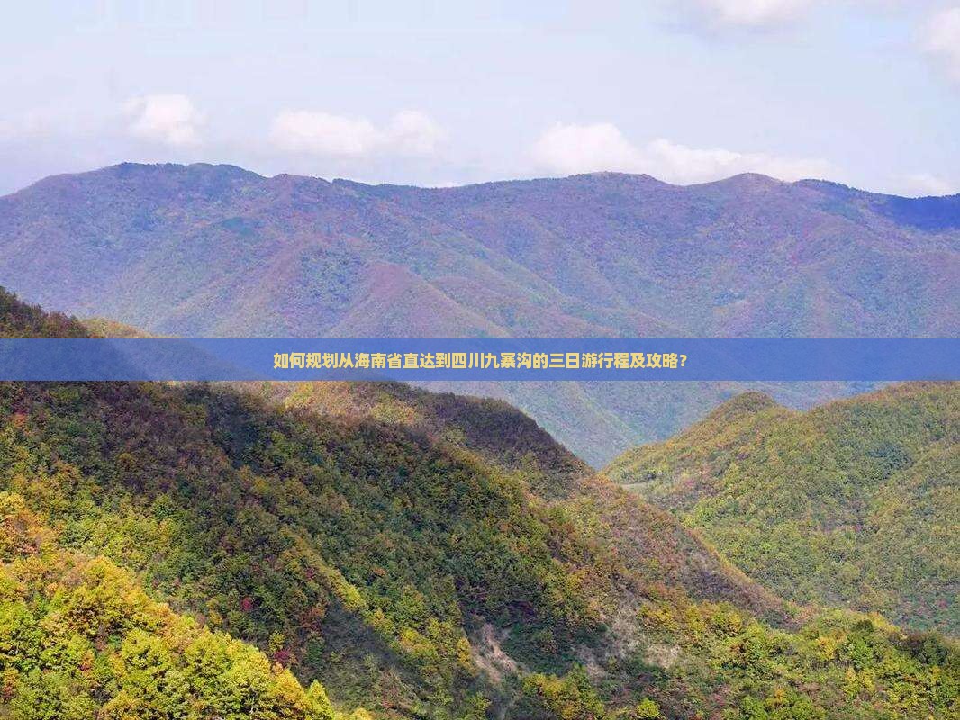 如何规划从海南省直达到四川九寨沟的三日游行程及攻略？