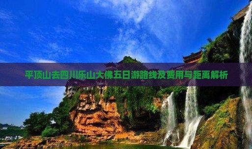 平顶山去四川乐山大佛五日游路线及费用与距离解析