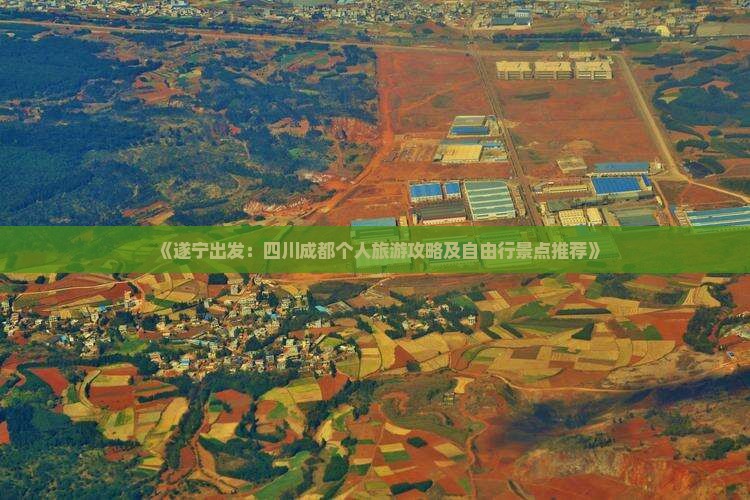 《遂宁出发：四川成都个人旅游攻略及自由行景点推荐》