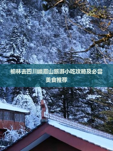 榆林去四川峨眉山旅游小吃攻略及必尝美食推荐