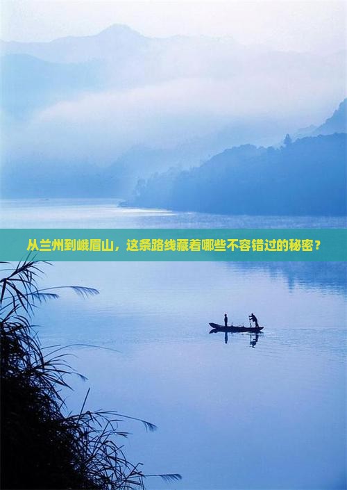 从兰州到峨眉山，这条路线藏着哪些不容错过的秘密？