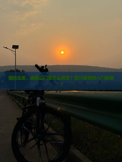 烟台出发，峨眉山门票怎么搞定？四川美景的入门秘籍！