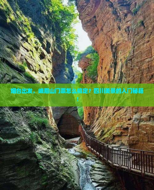 烟台出发，峨眉山门票怎么搞定？四川美景的入门秘籍！