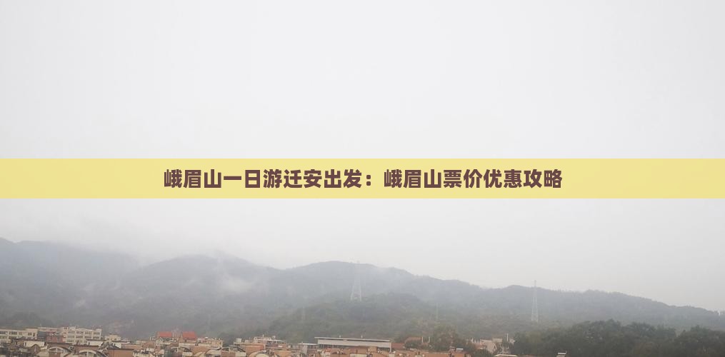 峨眉山一日游迁安出发：峨眉山票价优惠攻略