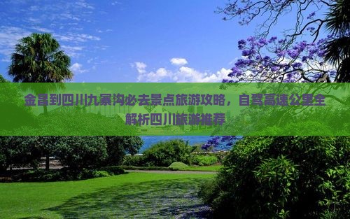 金昌到四川九寨沟必去地