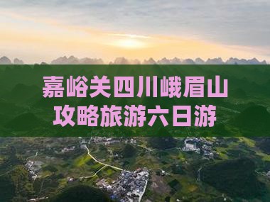 嘉峪关去四川峨眉山六日游