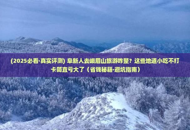 阜新去四川峨眉山旅游小吃