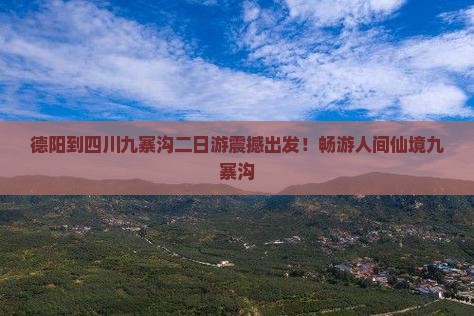 德阳到四川九寨沟二日游