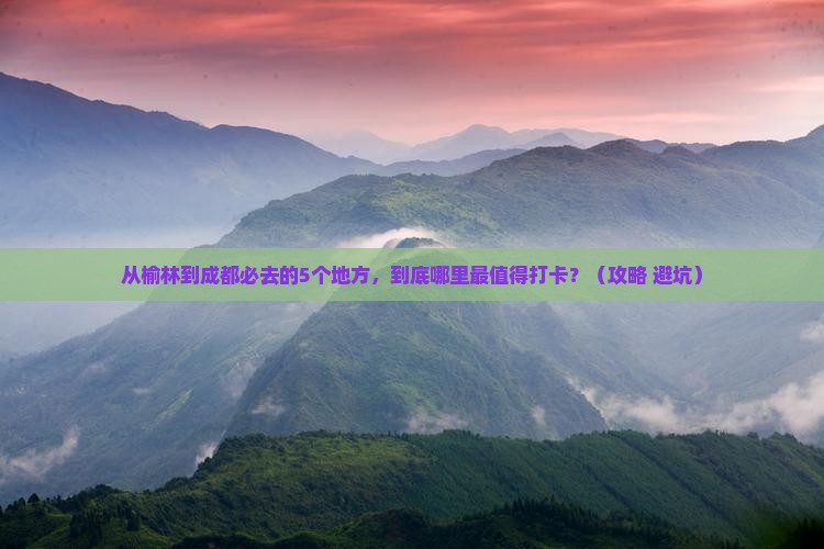 榆林去四川成都必去地