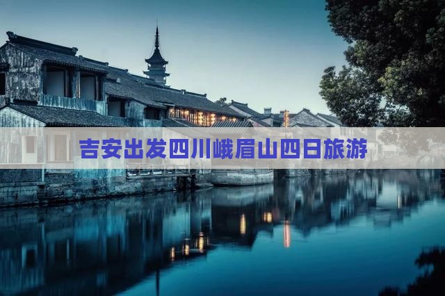 吉安去四川峨眉山四日游
