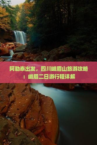 阿泰勒去四川峨眉山二日游 阿泰勒去四川峨眉山二日游