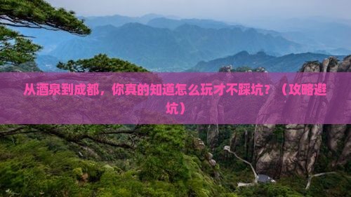 酒泉去四川成都景点