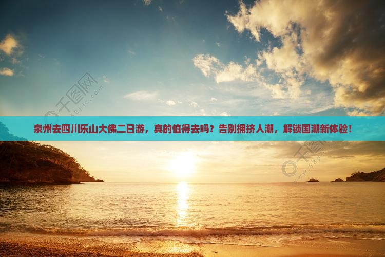 泉州去四川乐山大佛二日游 泉州去四川乐山大佛二日游