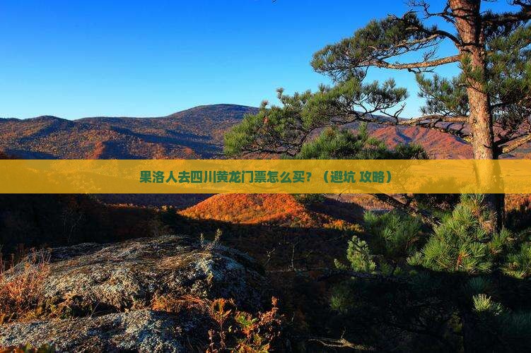 果洛去四川黄龙门票