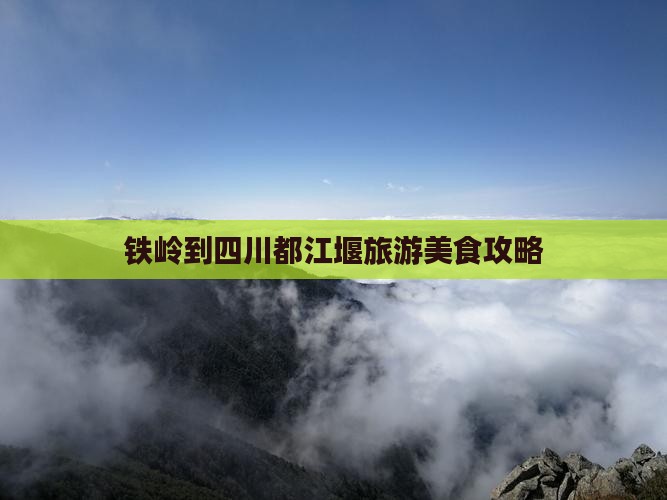 铁岭到四川都江堰旅游小吃