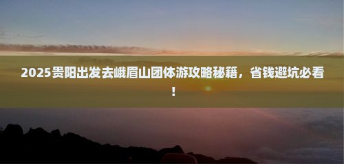 贵阳去四川峨眉山团体旅游
